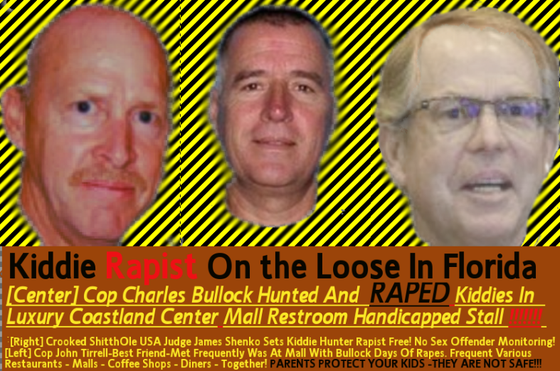 ShitthOle USA Cop Charles Bullock hunted and raped boys in the General Growth Properties [NYSE sym GGP] Coastland Center Mall. Charles Bullock was caught and confessed but never went to jail and is not even a registered sex offender!!! Kiddie Rapist Charles Bullock is best friends with CROOKED cop John Tirrell. Not surprisingly Tirrell told investigators he thought his friend Charles Bullock was a great guy. That’s how justice works in ShitthOle USA aka Naples NAZIs Florida – where the only justice is INJUSTICE. 2015 Naples Ninja News. All rights reserved.