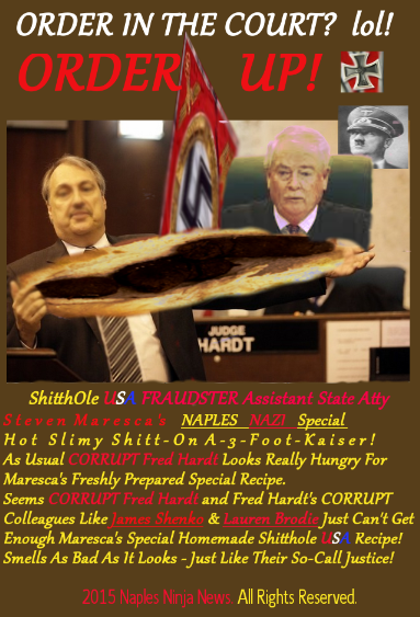 CROOKED Assistant State Atty Steven Maresca Proudly Shows the Assembled Jury His Specialty: Maresca's NAPLES NAZI Special - ShitthOle USA On A 3 Foot Kaiser! As Usual Fred Hardt Looks Hungry and Eager To Dig Into More Of Steve Mareca's Favorite Daily Recipe Served Daily In the 20th Circuit Court. 2015 Naples Ninja New. All rights reserved. 